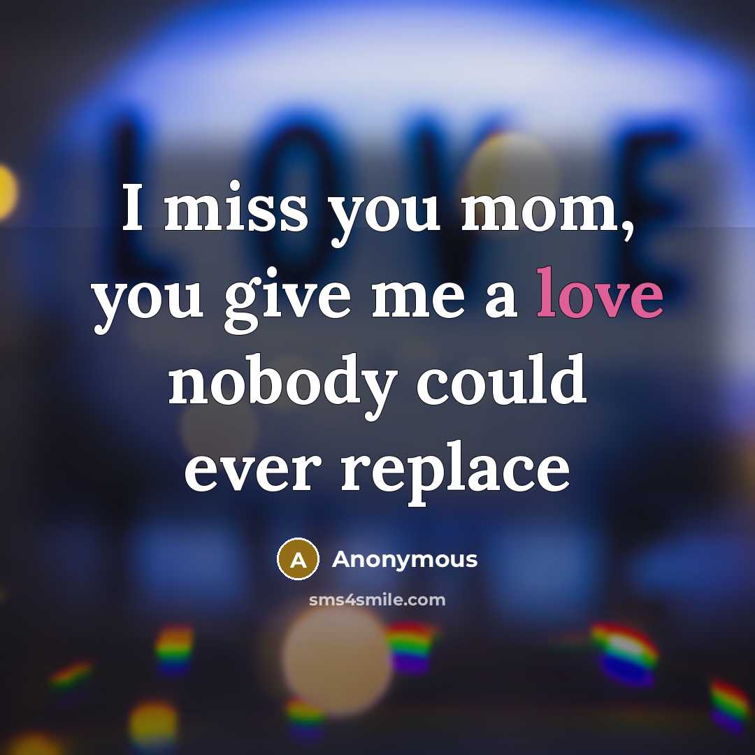 “I miss you mom, you give me a love nobody…” quote by Anonymous