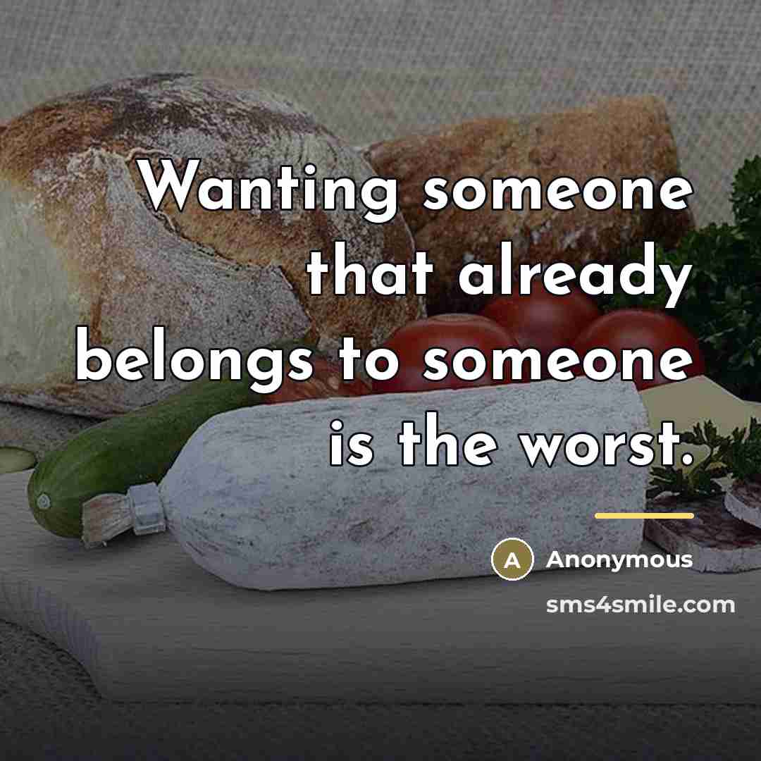 “Wanting someone that already belongs to someone is the worst.…” quote by Anonymous