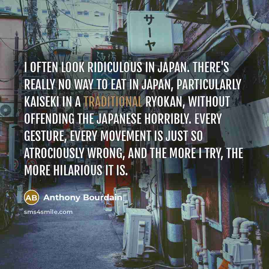 “I often look ridiculous in Japan. There's really no way…” quote by Anthony Bourdain
