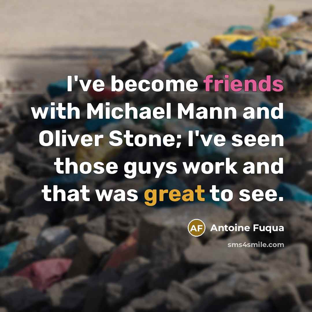 “I've become friends with Michael Mann and Oliver Stone; I've seen those guys work and that was great to see.” quote by Antoine Fuqua
