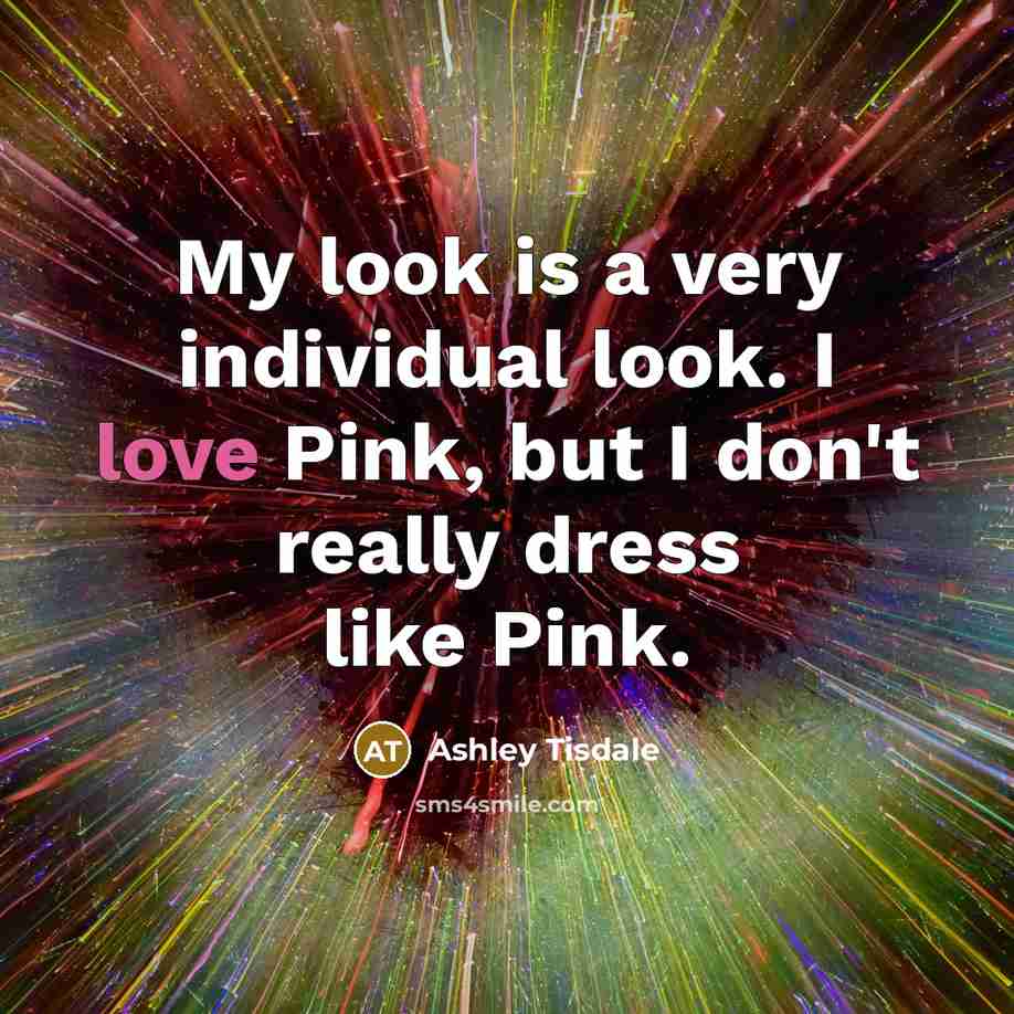 “My look is a very individual look. I love Pink,…” quote by Ashley Tisdale