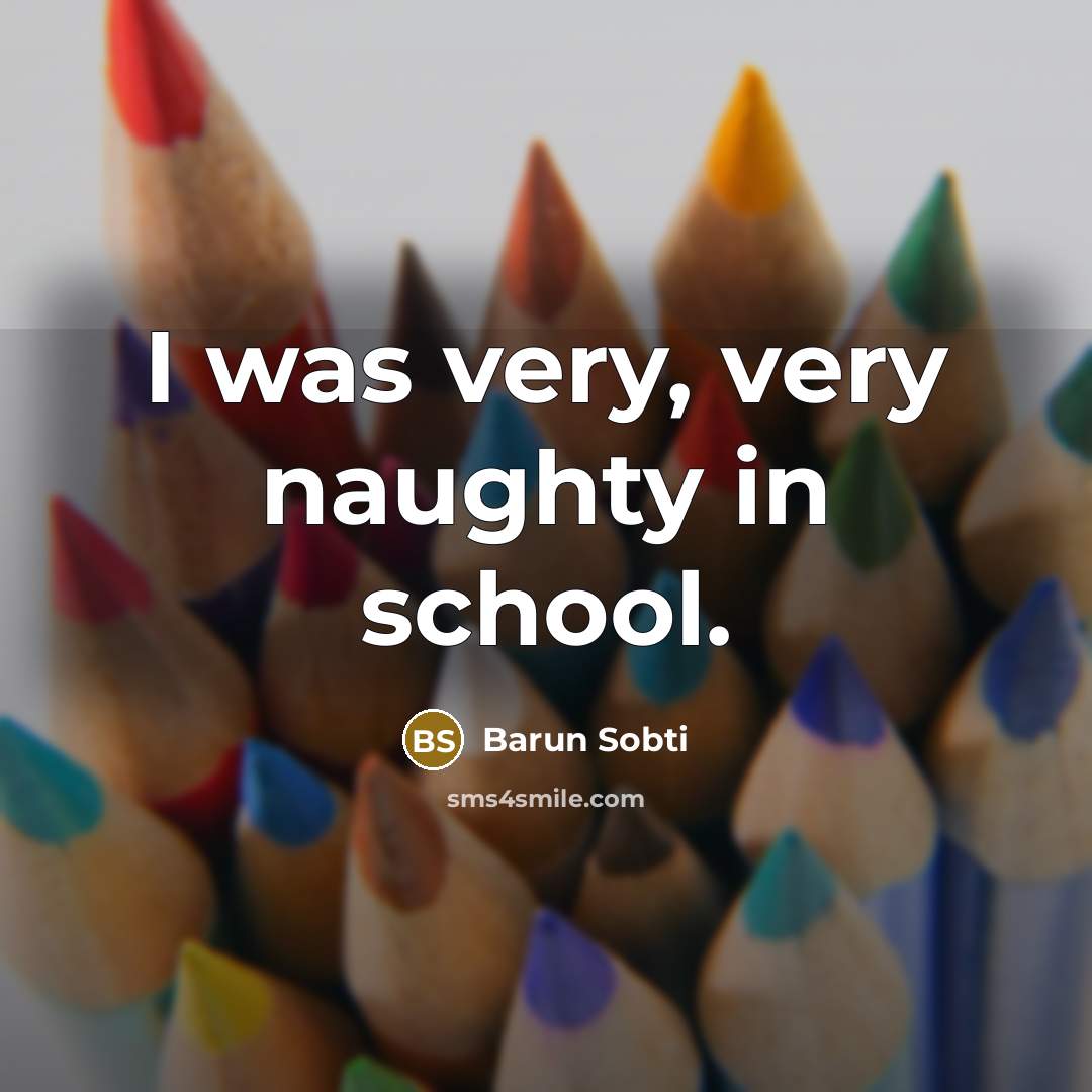 “I was very, very naughty in school.…” quote by Barun Sobti