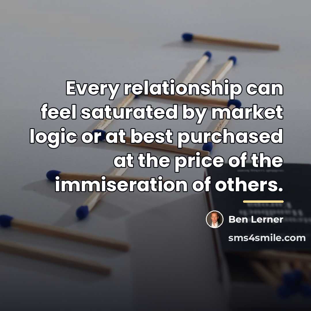 “Every relationship can feel saturated by market logic or at…” quote by Ben Lerner