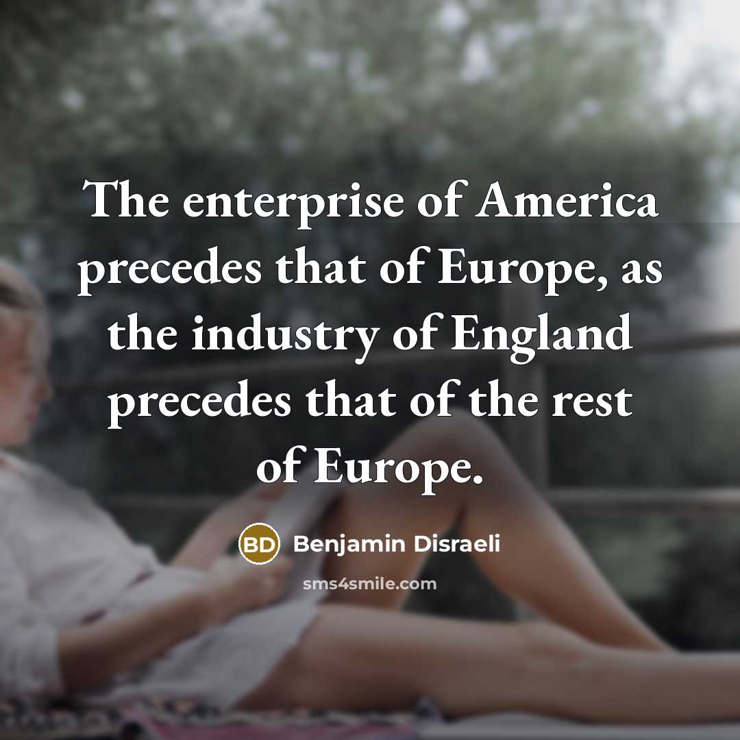 “The enterprise of America precedes that of Europe, as the…” quote by Benjamin Disraeli