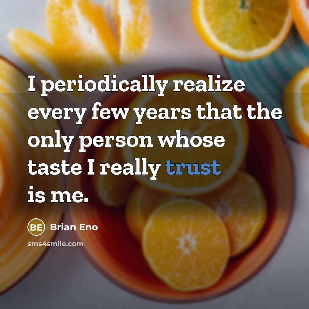 “I periodically realize every few years that the only person…” quote by Brian Eno