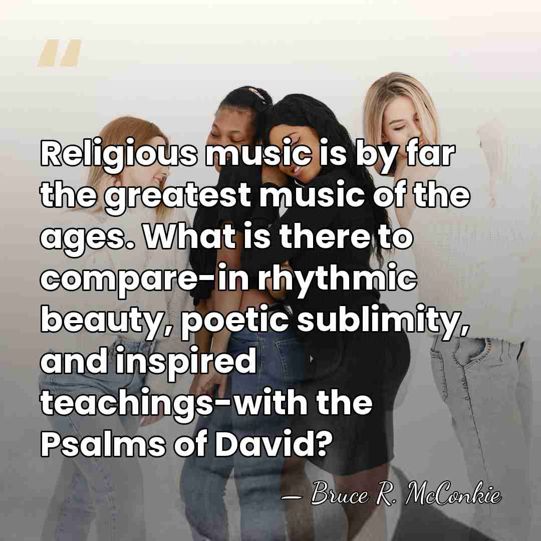 Religious music is by far the greatest music of the ages. What&hellip; - Bruce R. McConkie