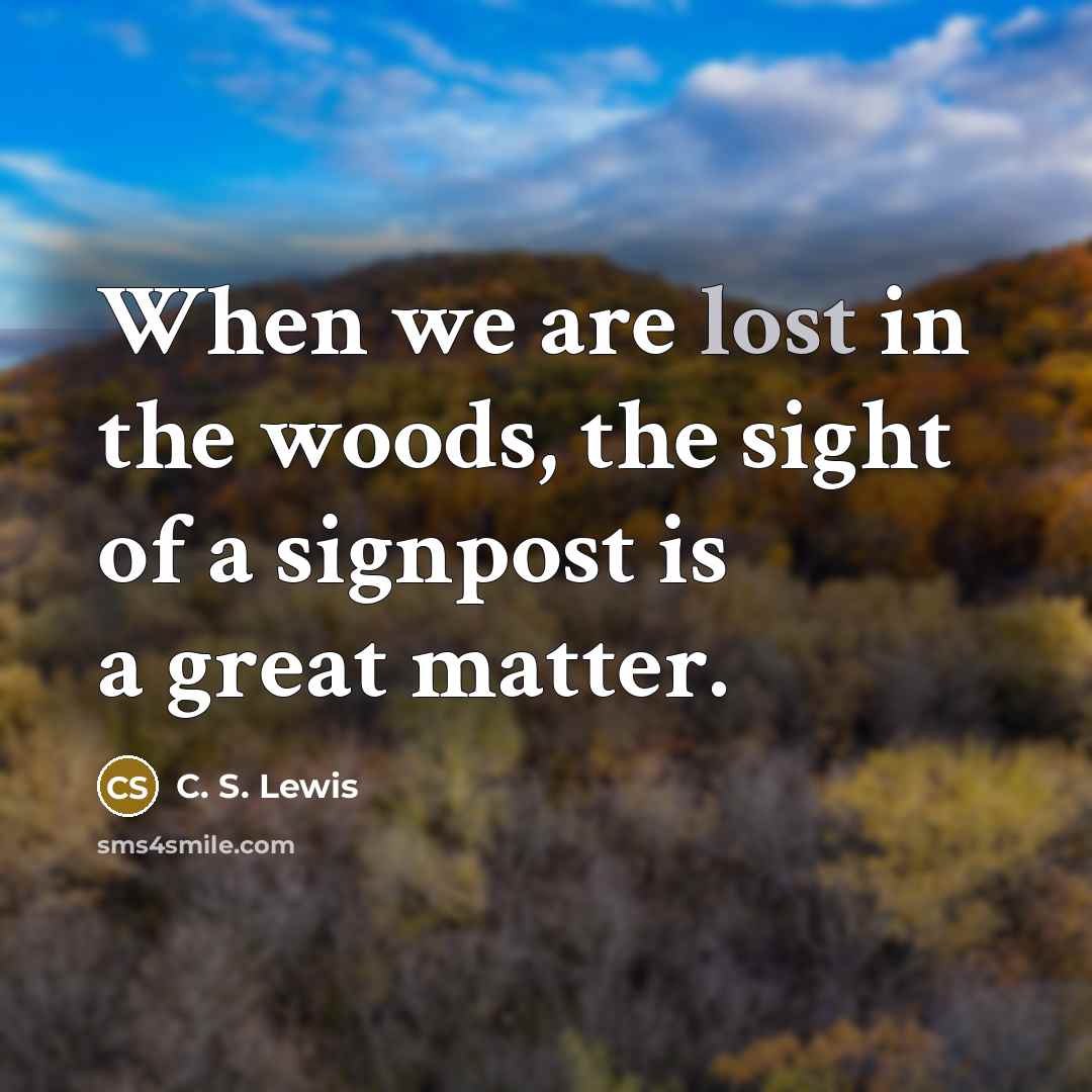 “When we are lost in the woods, the sight of…” quote by C. S. Lewis