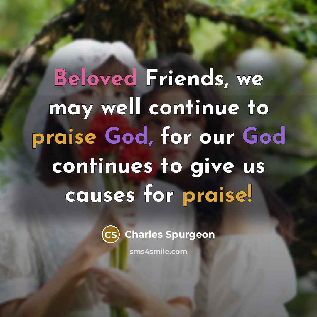 “Beloved Friends, we may well continue to praise God, for…” quote by Charles Spurgeon