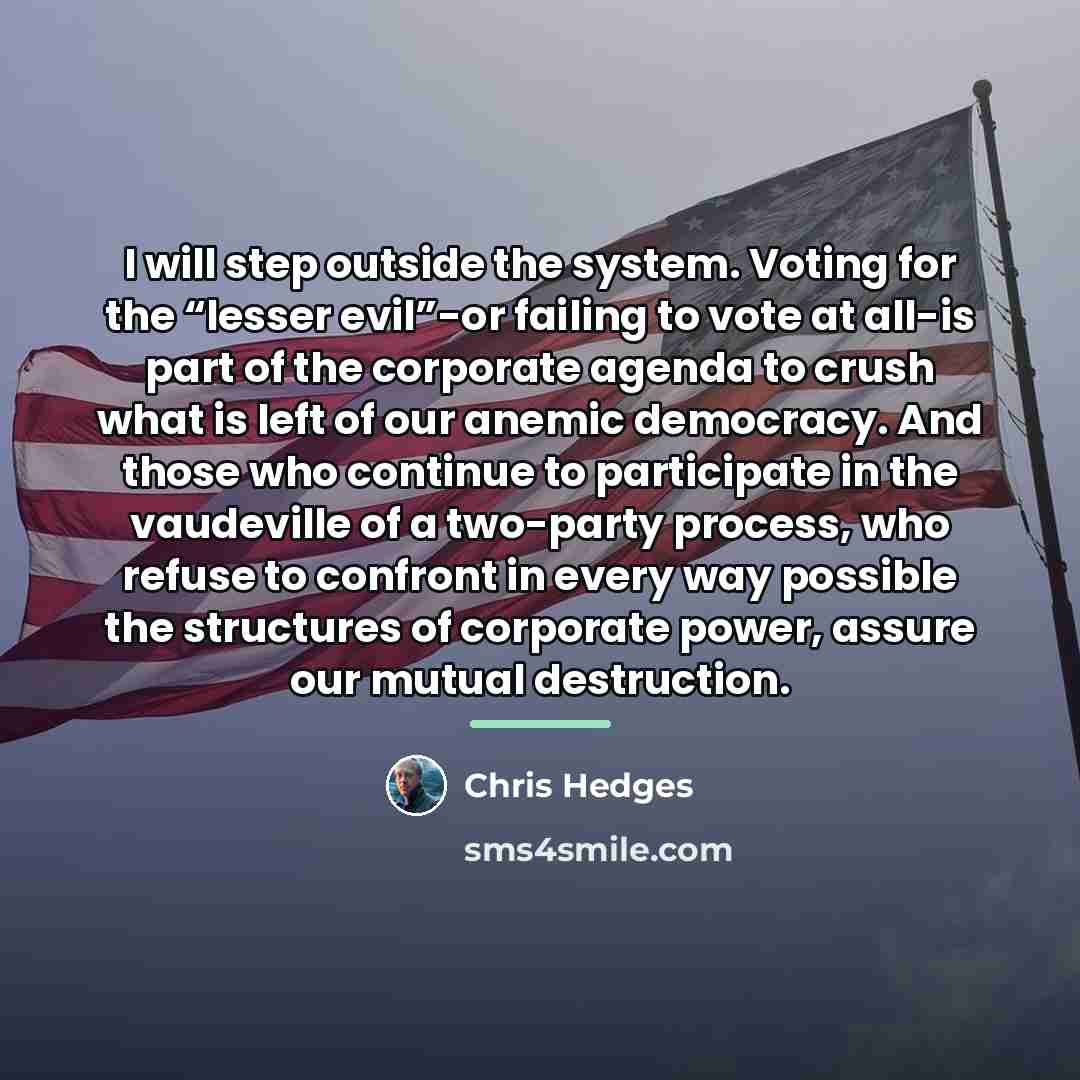 “I will step outside the system. Voting for the “lesser…” quote by Chris Hedges