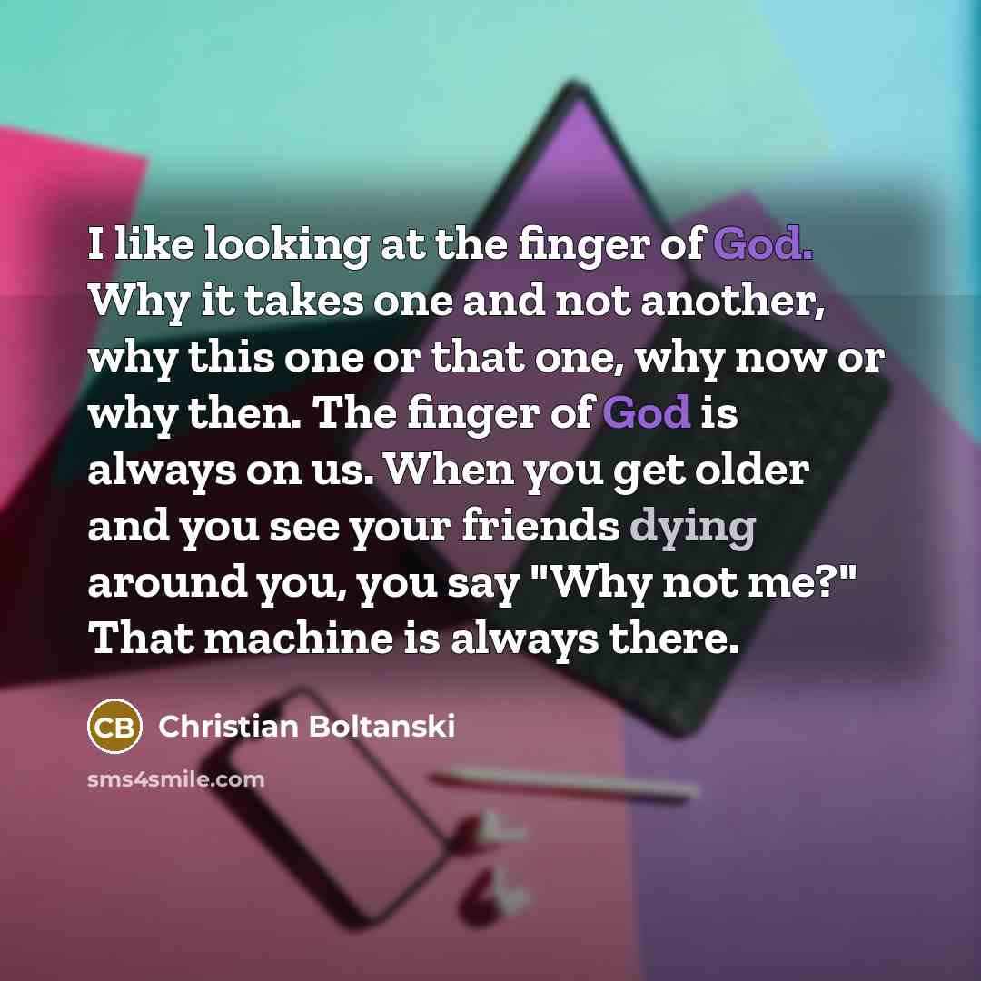 “I like looking at the finger of God. Why it…” quote by Christian Boltanski