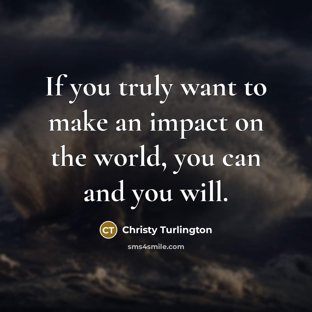 “If you truly want to make an impact on the…” quote by Christy Turlington