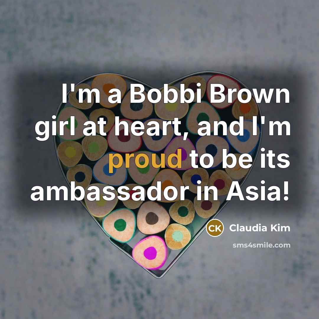 “I'm a Bobbi Brown girl at heart, and I'm proud to be its ambassador in Asia!” quote by Claudia Kim
