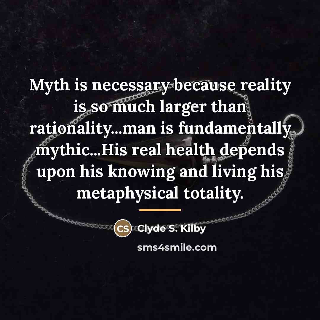 “Myth is necessary because reality is so much larger than…” quote by Clyde S. Kilby