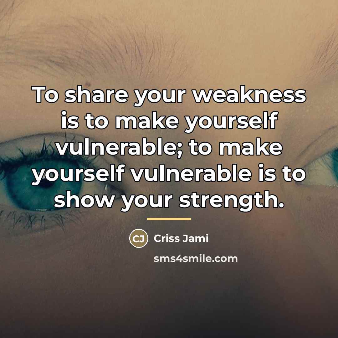 “To share your weakness is to make yourself vulnerable; to…” quote by Criss Jami