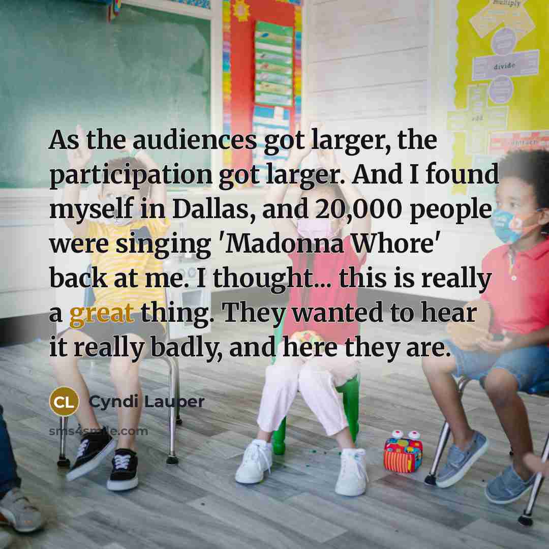 “As the audiences got larger, the participation got larger. And…” quote by Cyndi Lauper