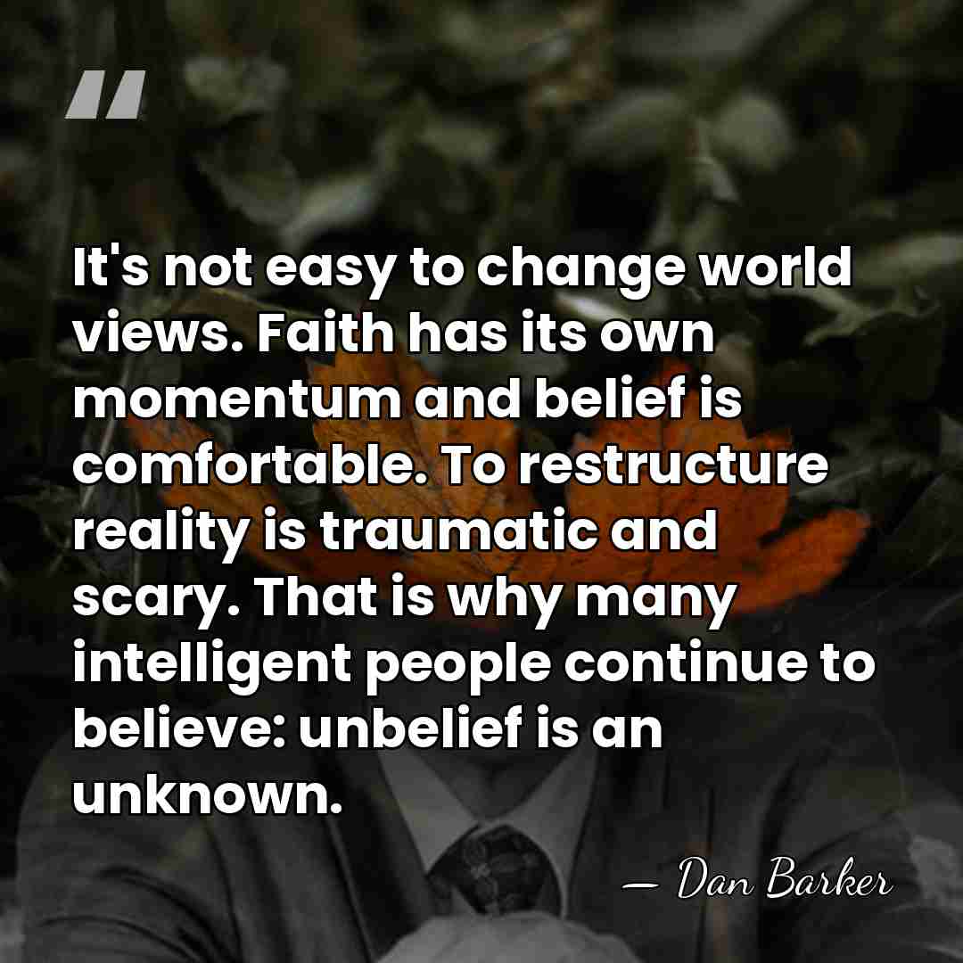 It's not easy to change world views. Faith has its own momentum&hellip; - Dan Barker