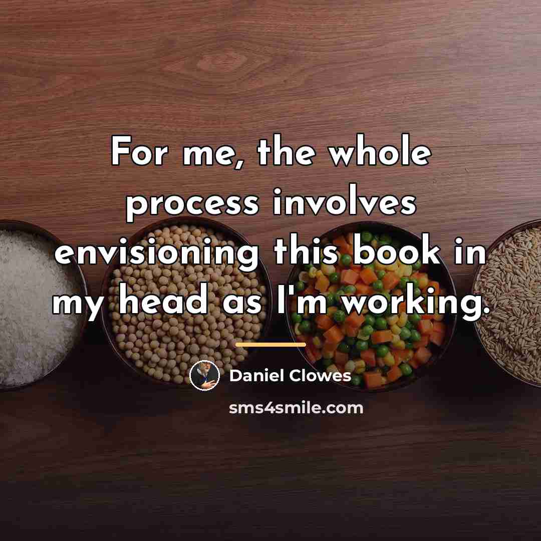 “For me, the whole process involves envisioning this book in…” quote by Daniel Clowes