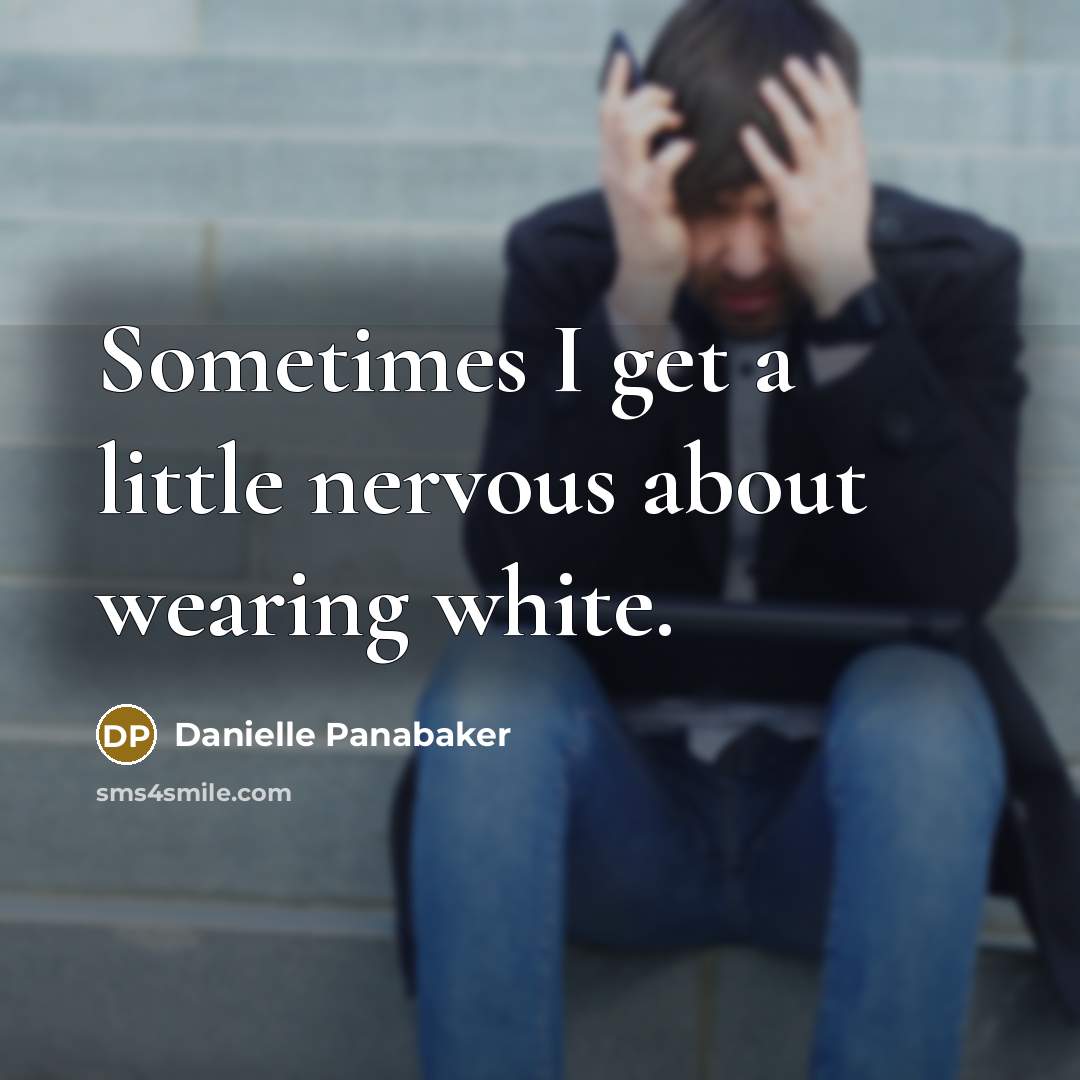 “Sometimes I get a little nervous about wearing white.…” quote by Danielle Panabaker