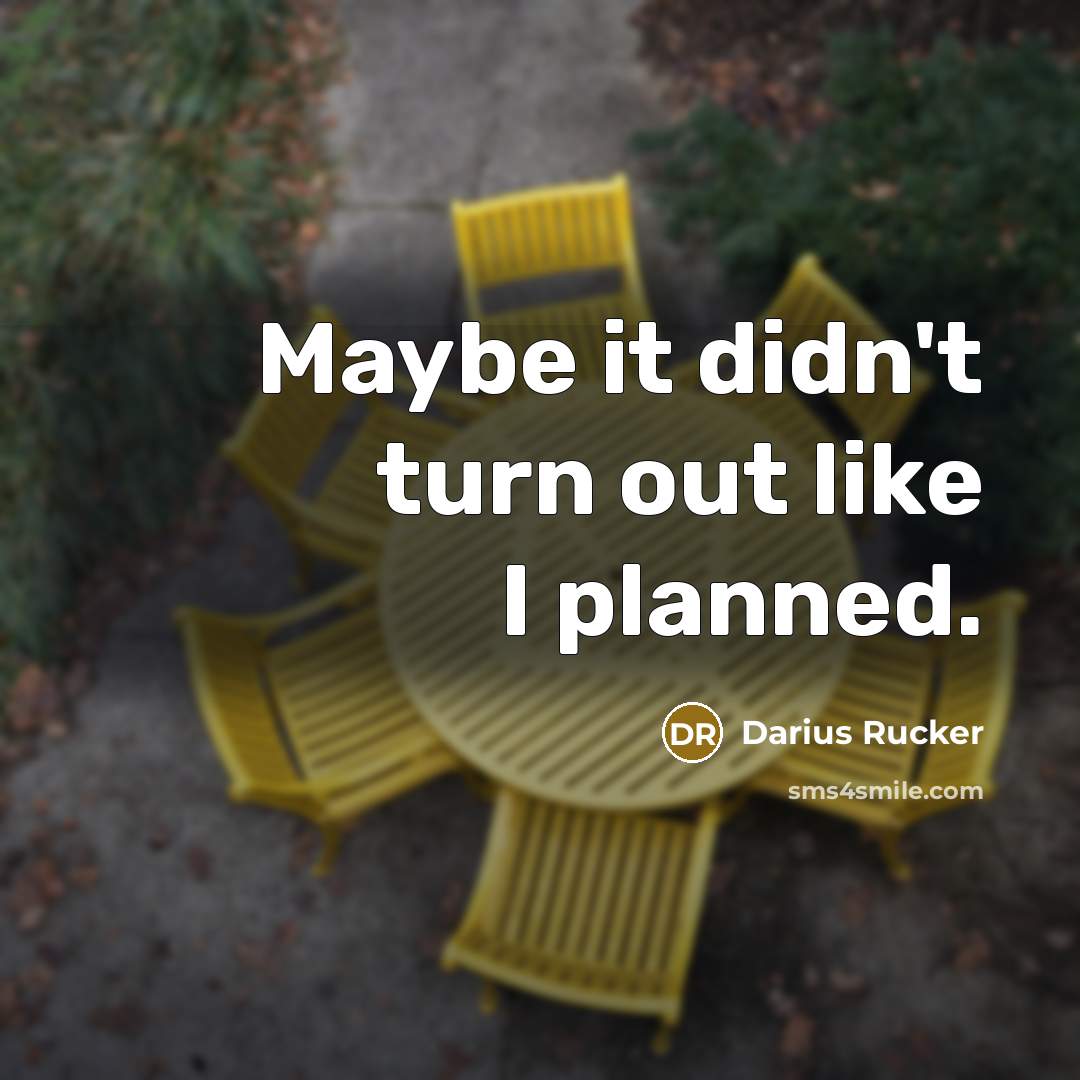 “Maybe it didn't turn out like I planned.…” quote by Darius Rucker