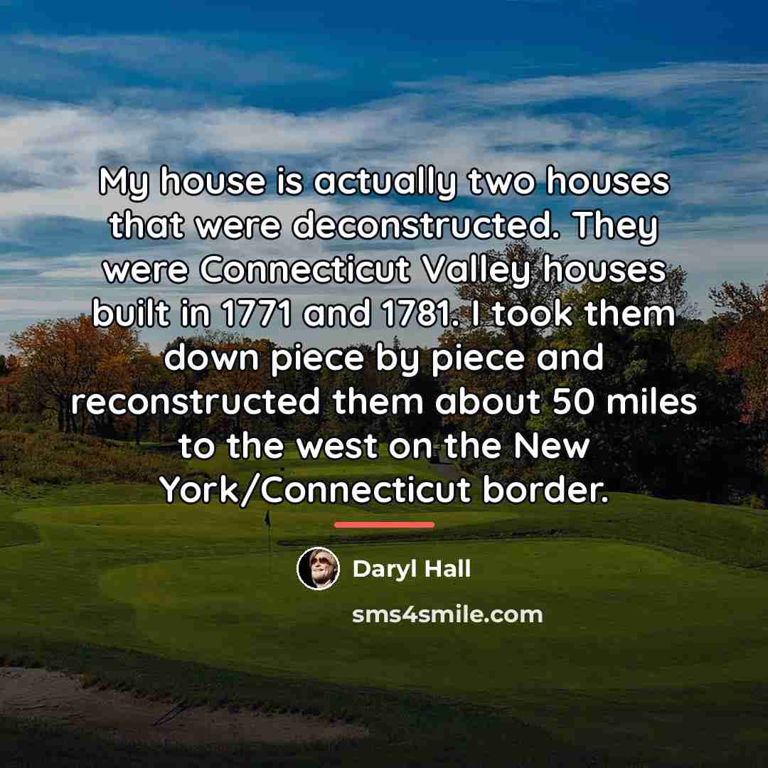 “My house is actually two houses that were deconstructed. They…” quote by Daryl Hall