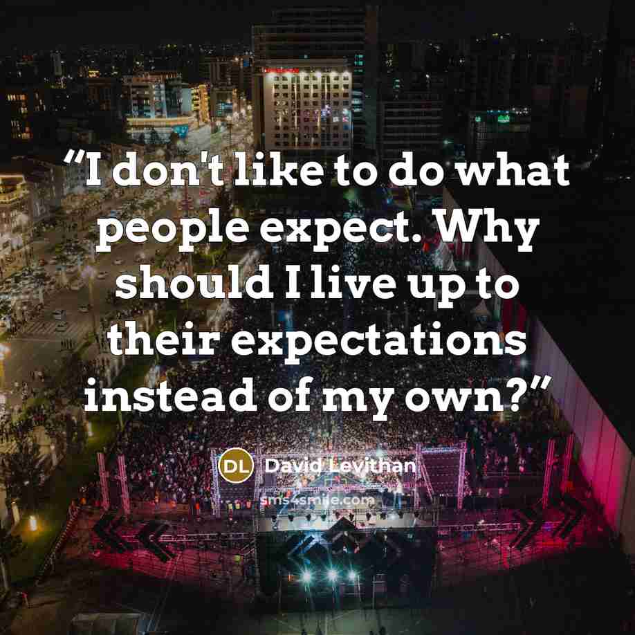 “I don't like to do what people expect. Why should I live up to their expectations instead of my own?” quote by David Levithan