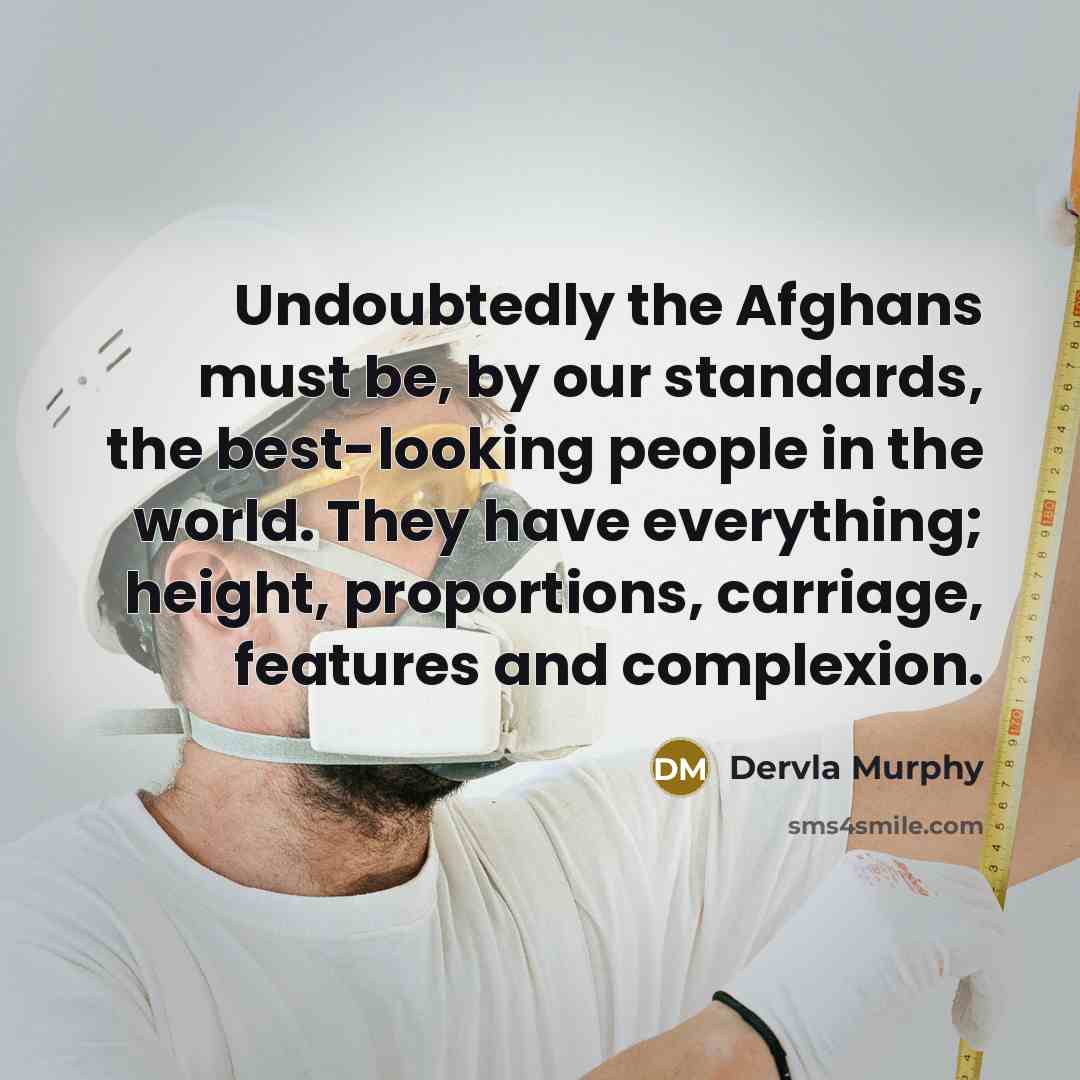 “Undoubtedly the Afghans must be, by our standards, the best-looking…” quote by Dervla Murphy