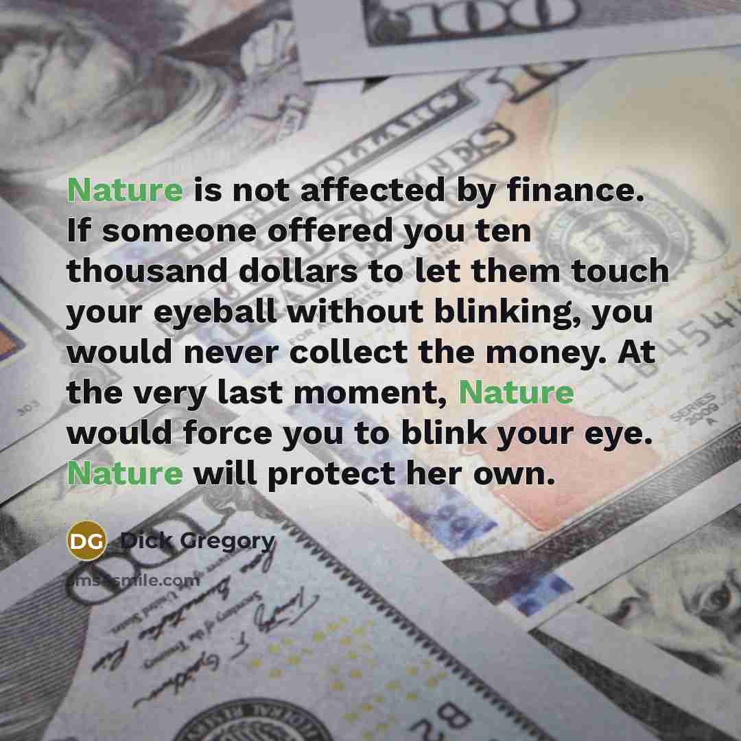 “Nature is not affected by finance. If someone offered you…” quote by Dick Gregory