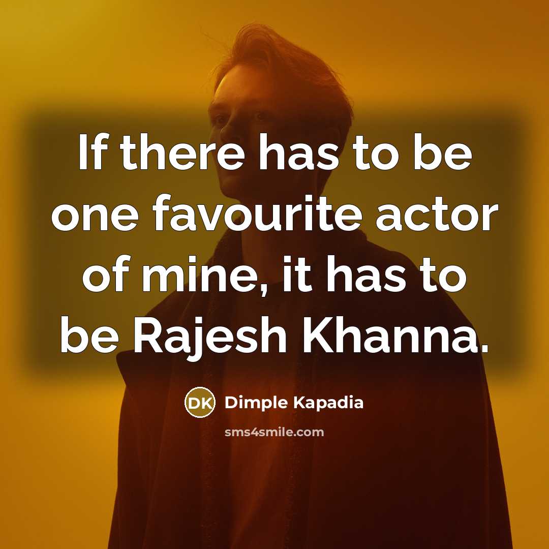 “If there has to be one favourite actor of mine,…” quote by Dimple Kapadia