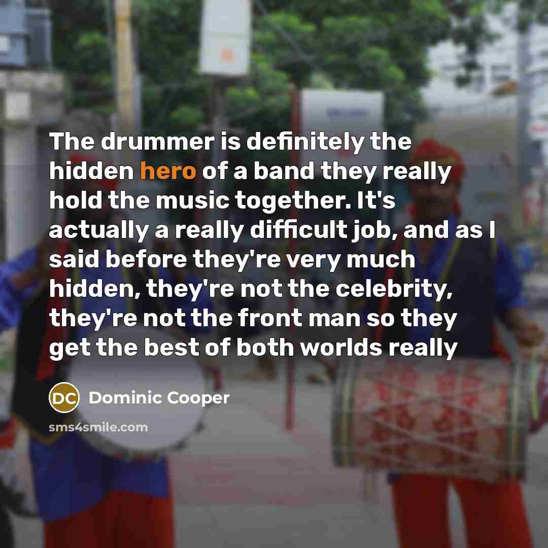 “The drummer is definitely the hidden hero of a band…” quote by Dominic Cooper