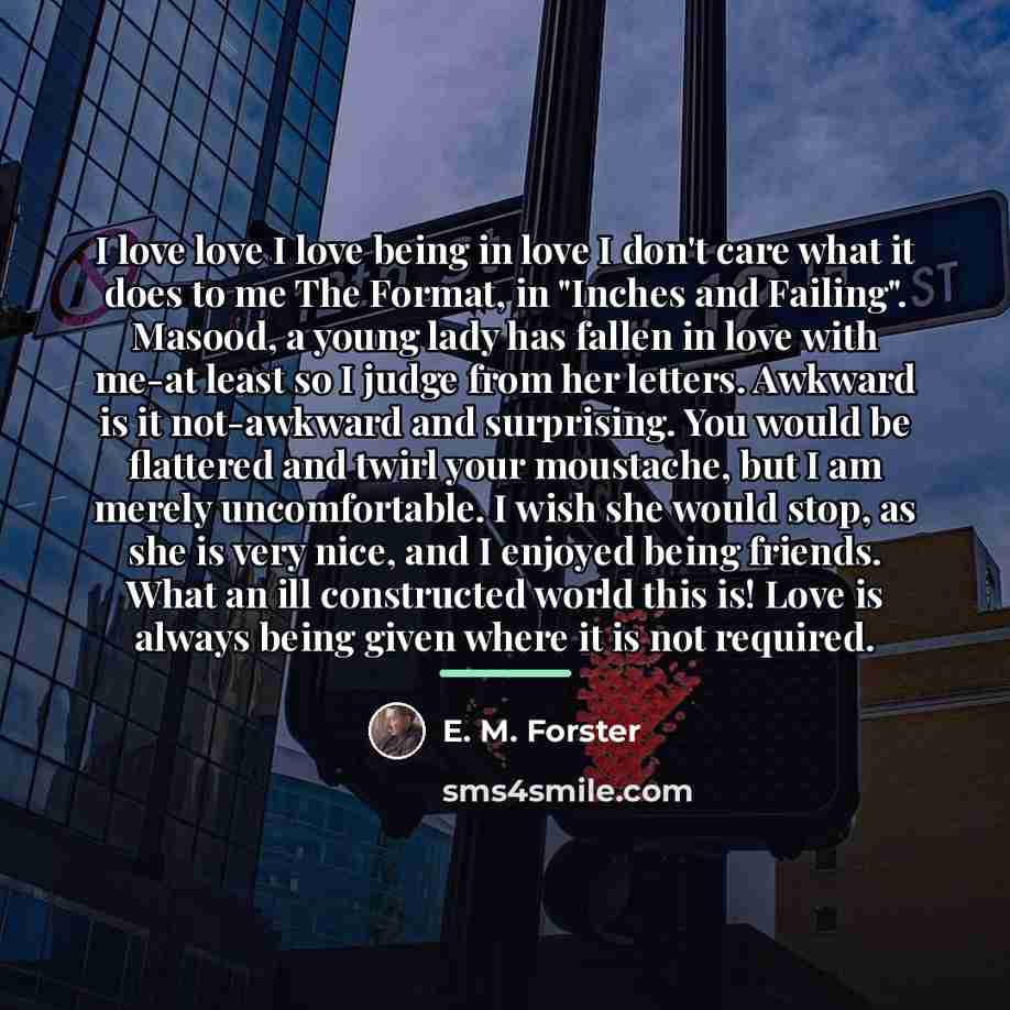 “I love love I love being in love I don't…” quote by E. M. Forster