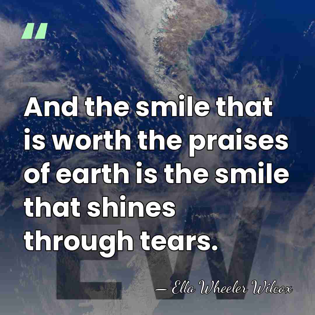 And the smile that is worth the praises of earth is the&hellip; - Ella Wheeler Wilcox