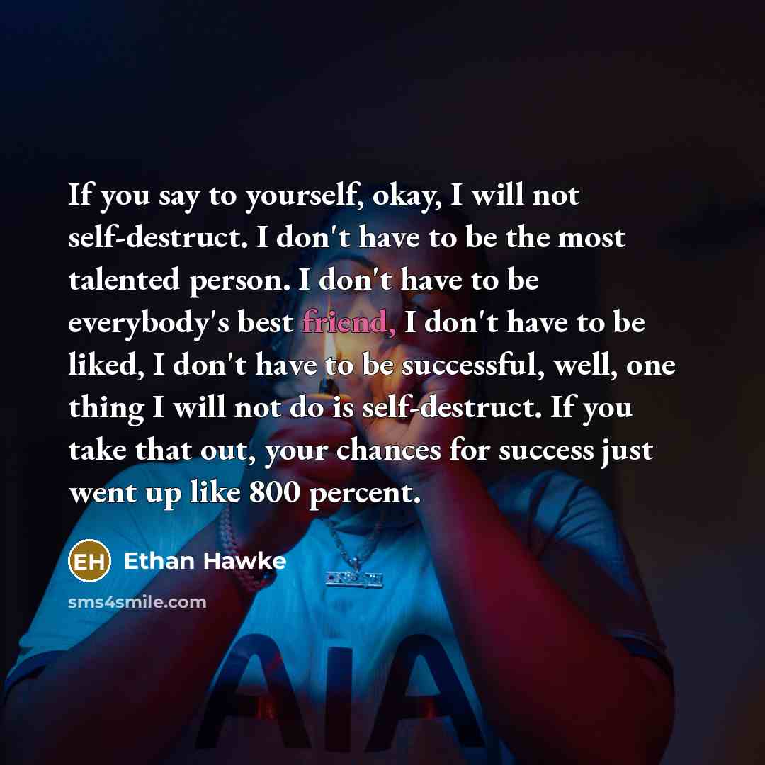 “If you say to yourself, okay, I will not self-destruct.…” quote by Ethan Hawke