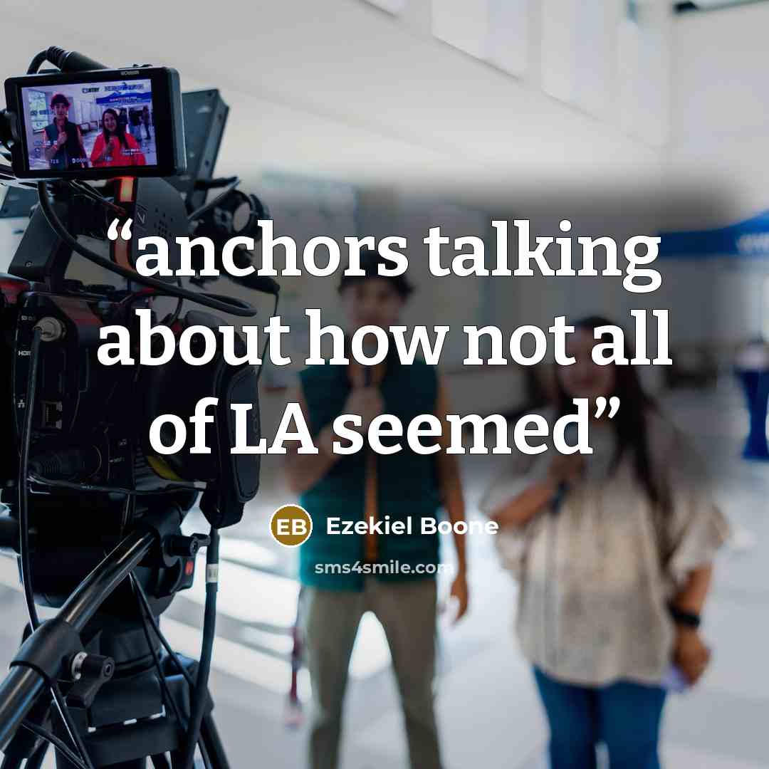“anchors talking about how not all of LA seemed” quote by Ezekiel Boone