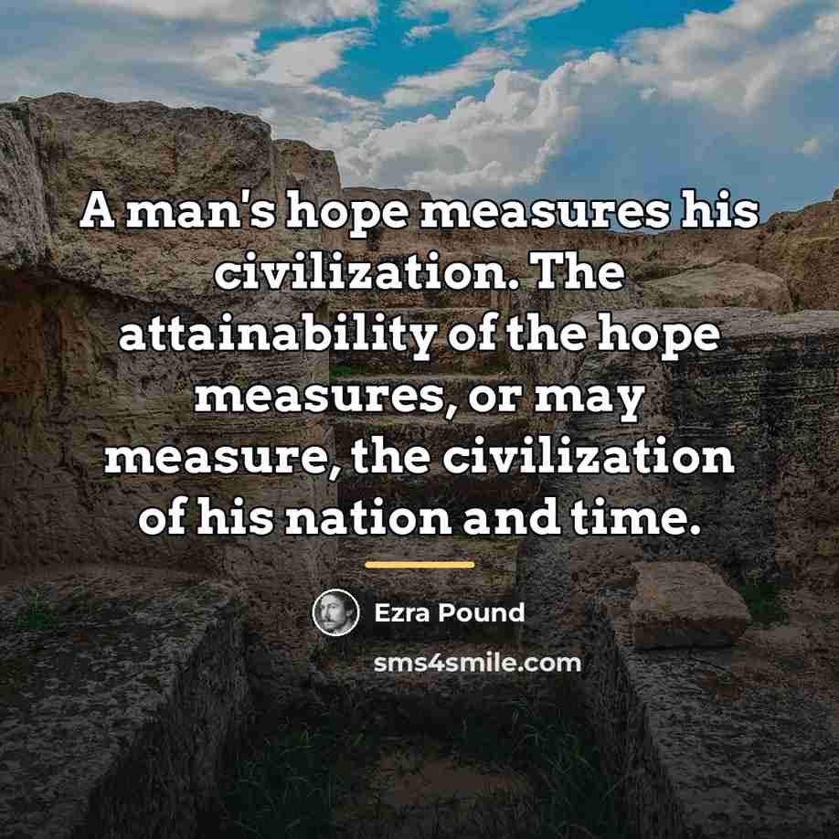 “A man's hope measures his civilization. The attainability of the…” quote by Ezra Pound