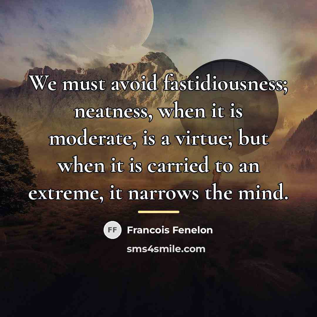 “We must avoid fastidiousness; neatness, when it is moderate, is…” quote by Francois Fenelon