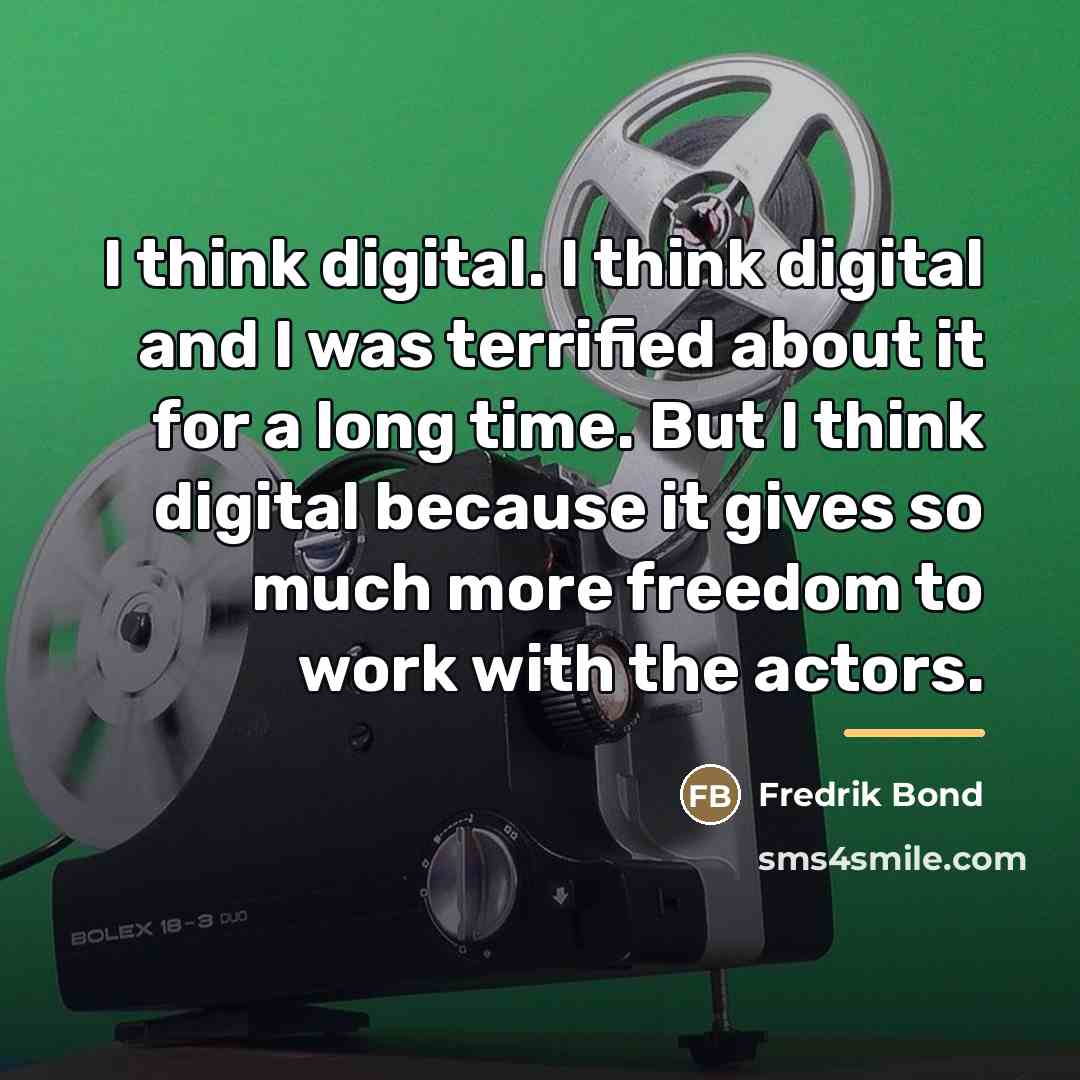 “I think digital. I think digital and I was terrified…” quote by Fredrik Bond