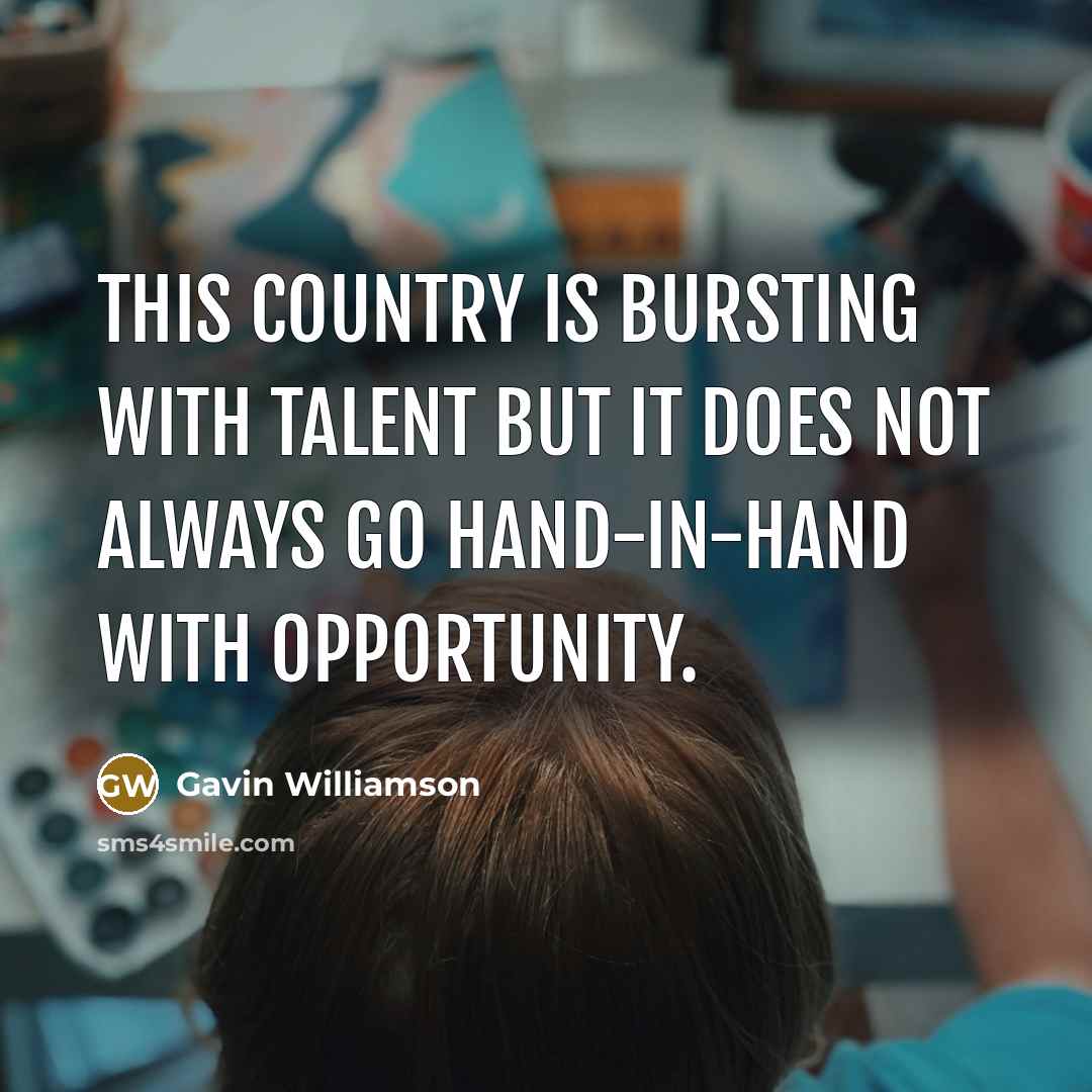“This country is bursting with talent but it does not…” quote by Gavin Williamson