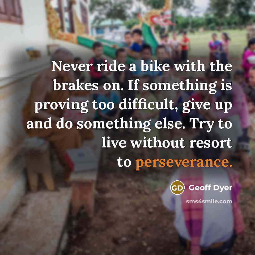 “Never ride a bike with the brakes on. If something…” quote by Geoff Dyer