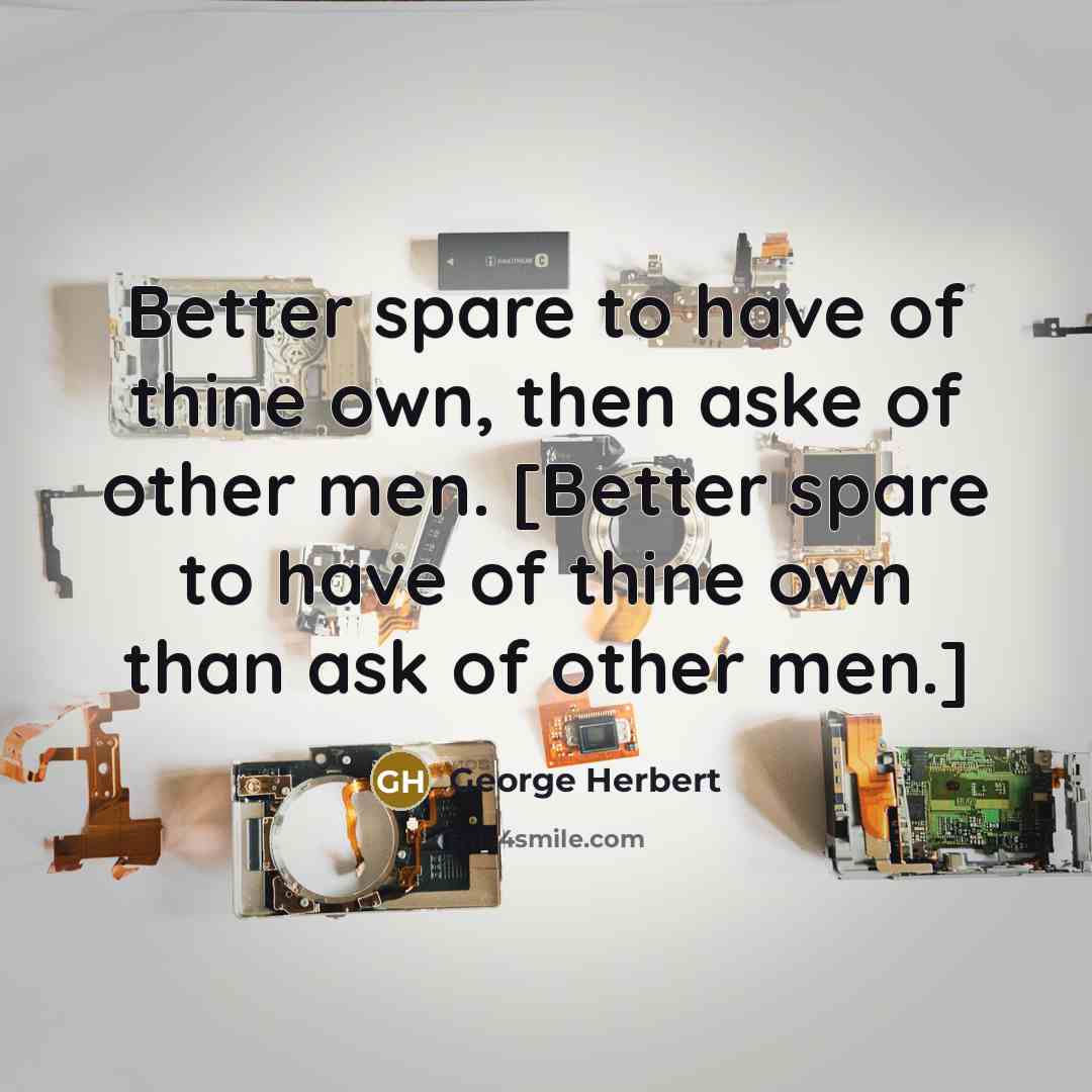 “Better spare to have of thine own, then aske of…” quote by George Herbert