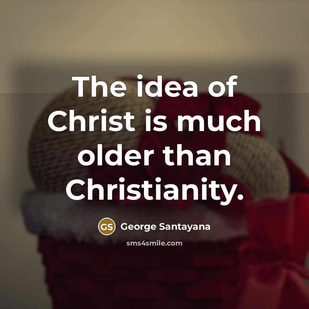 “The idea of Christ is much older than Christianity.…” quote by George Santayana