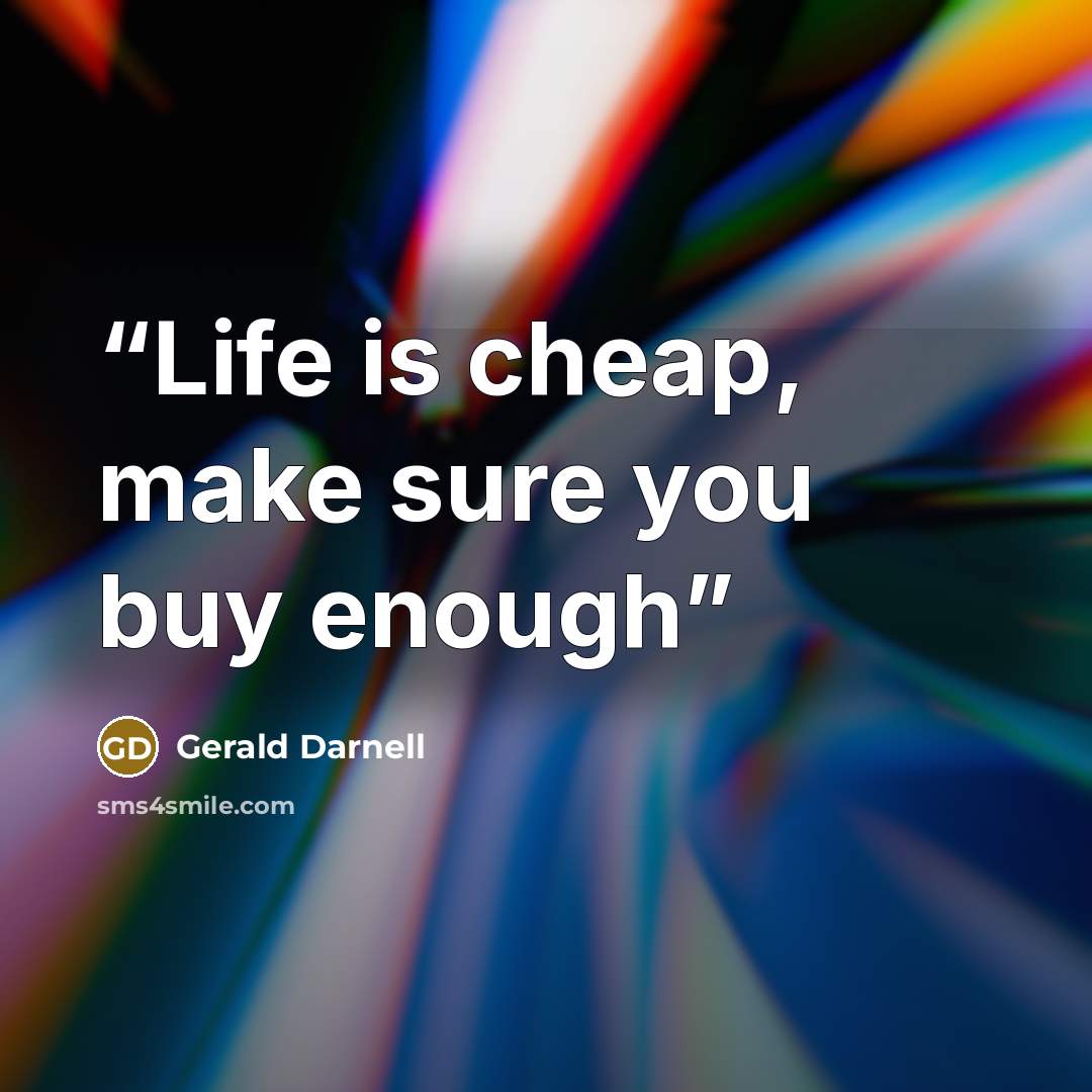 “Life is cheap, make sure you buy enough” quote by Gerald Darnell