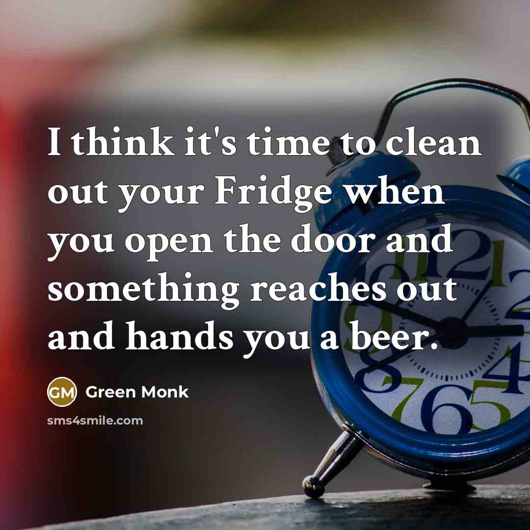 “I think it's time to clean out your Fridge when…” quote by Green Monk