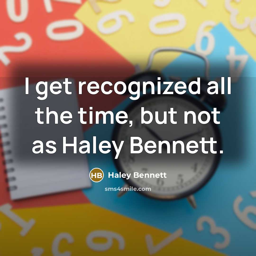 “I get recognized all the time, but not as Haley Bennett.” quote by Haley Bennett