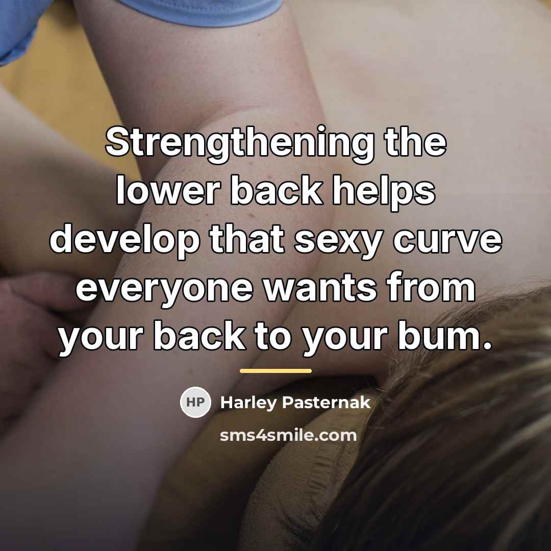 “Strengthening the lower back helps develop that sexy curve everyone…” quote by Harley Pasternak