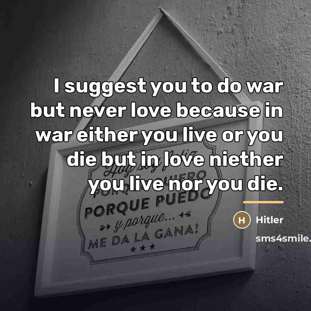“I suggest you to do war but never love because…” quote by Hitler