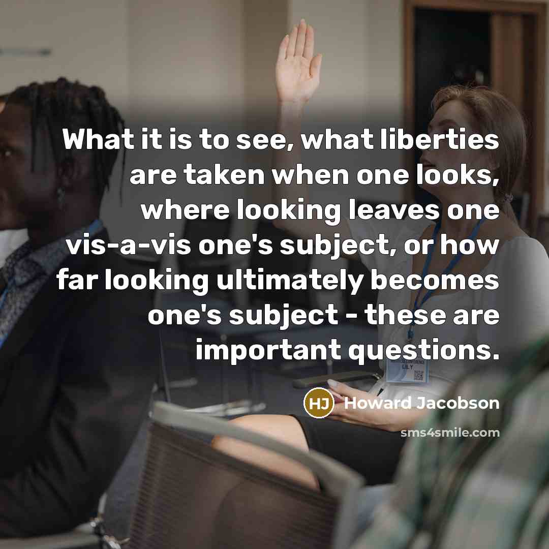 “What it is to see, what liberties are taken when…” quote by Howard Jacobson