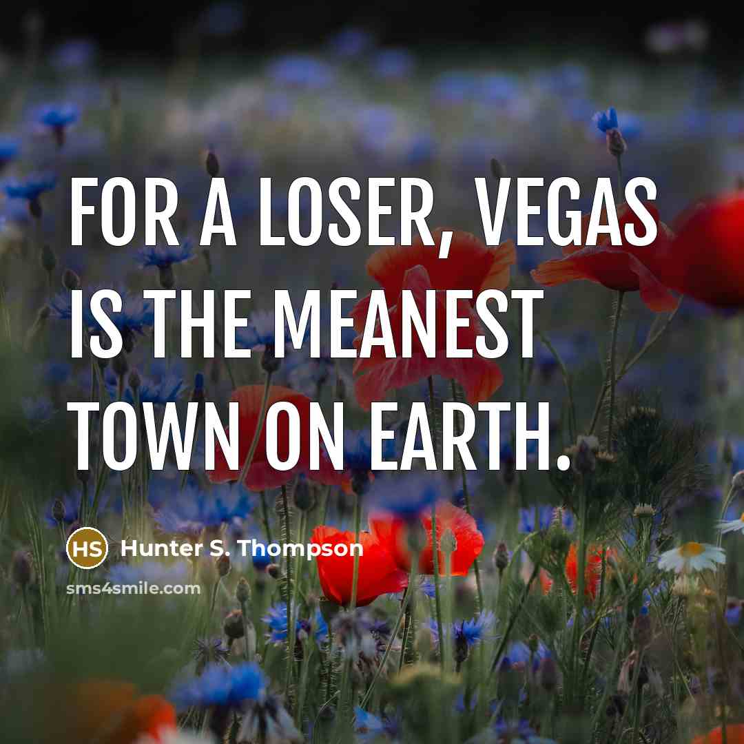 “For a loser, Vegas is the meanest town on earth.…” quote by Hunter S. Thompson