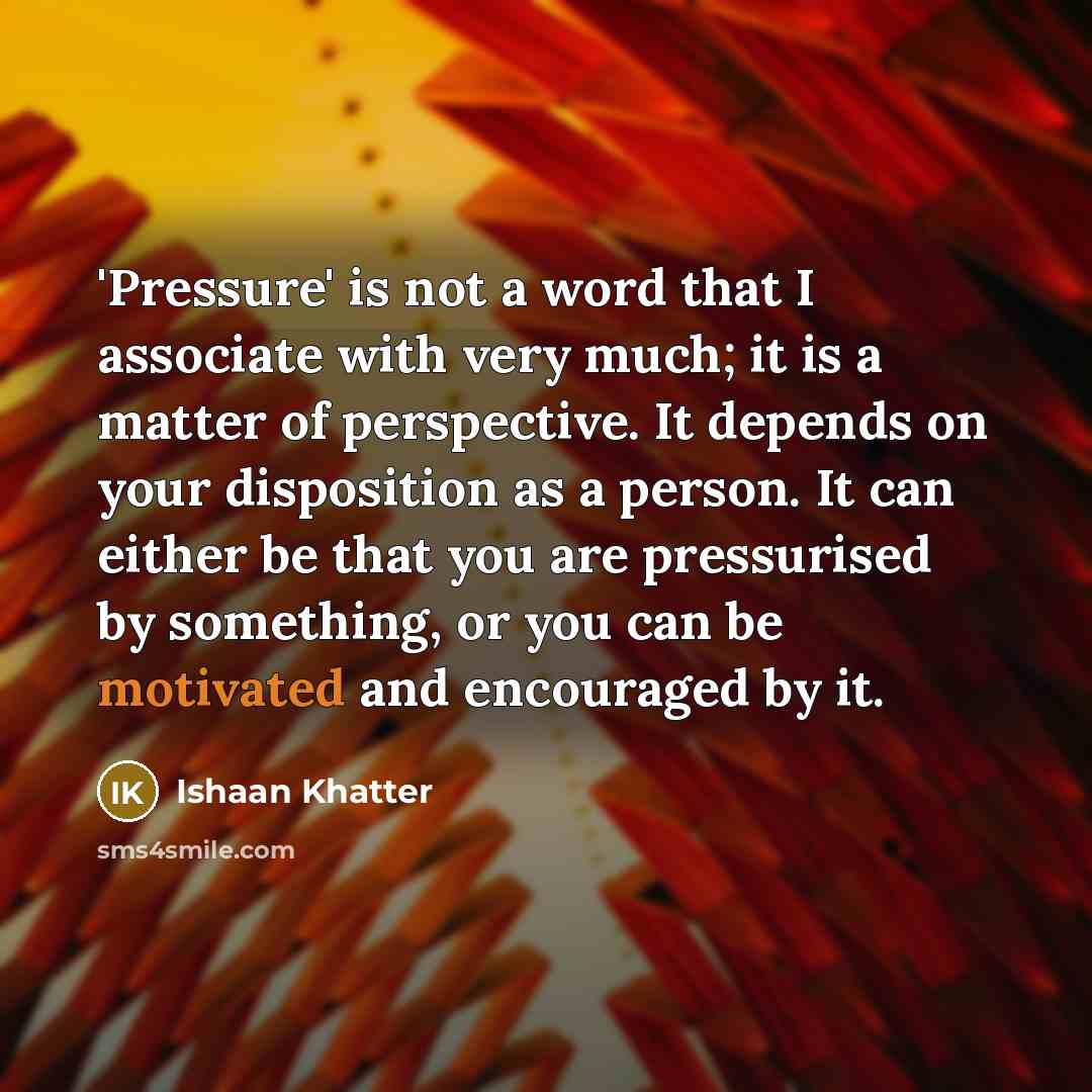 “'Pressure' is not a word that I associate with very…” quote by Ishaan Khatter