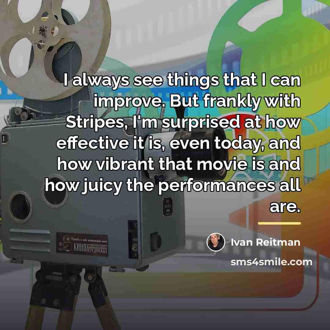 “I always see things that I can improve. But frankly…” quote by Ivan Reitman