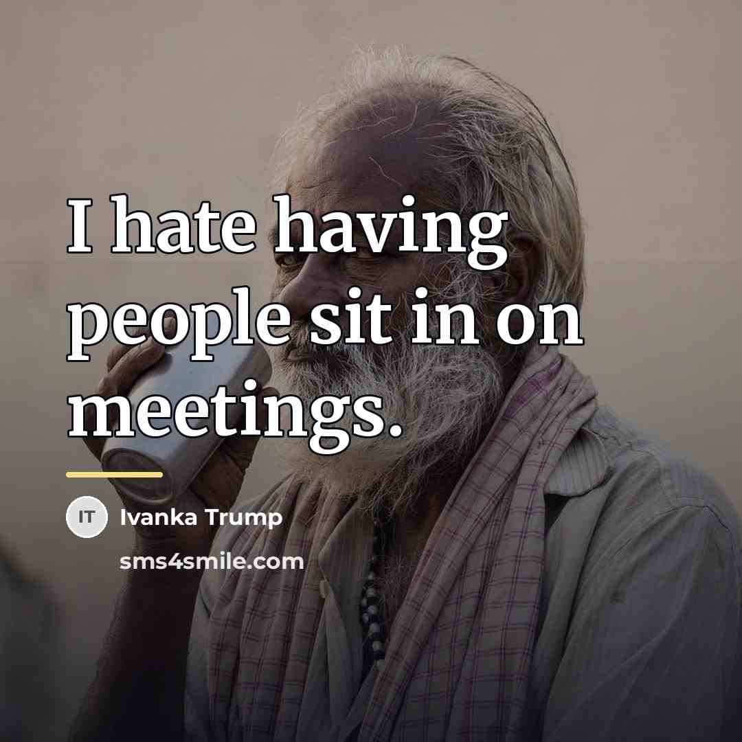 “I hate having people sit in on meetings.…” quote by Ivanka Trump